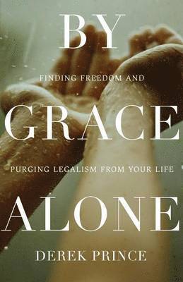 Derek Prince - By Grace Alone: Finding Freedom and Purging Legalism from Your Life, Häftad