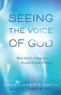 bokomslag Seeing the Voice of God - What God Is Telling You through Dreams and Visions