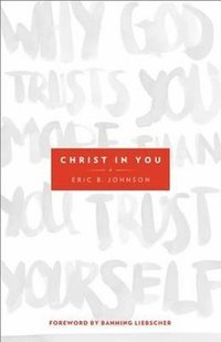 bokomslag Christ in You - Why God Trusts You More Than You Trust Yourself