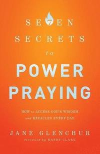 bokomslag 7 Secrets to Power Praying  How to Access God`s Wisdom and Miracles Every Day