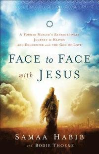 bokomslag Face to Face with Jesus  A Former Muslim`s Extraordinary Journey to Heaven and Encounter with the God of Love