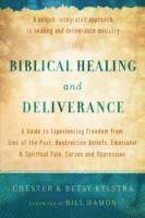 bokomslag Biblical Healing and Deliverance  A Guide to Experiencing Freedom from Sins of the Past, Destructive Beliefs, Emotional and Spiritual Pain,
