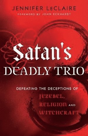 bokomslag Satan`s Deadly Trio - Defeating the Deceptions of Jezebel, Religion and Witchcraft