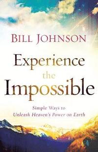 bokomslag Experience the Impossible  Simple Ways to Unleash Heaven`s Power on Earth