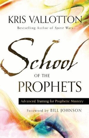Kris Vallotton, Bill Johnson - School of the Prophets – Advanced Training for Prophetic Ministry, Häftad