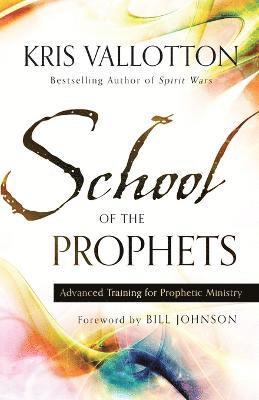 Kris Vallotton, Bill Johnson - School of the Prophets – Advanced Training for Prophetic Ministry, Häftad