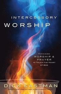 bokomslag Intercessory Worship  Combining Worship and Prayer to Touch the Heart of God
