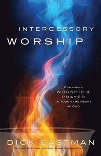 bokomslag Intercessory Worship - Combining Worship and Prayer to Touch the Heart of God