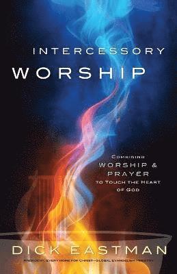 Intercessory Worship  Combining Worship and Prayer to Touch the Heart of God 1