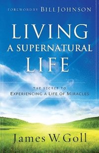 bokomslag Living a Supernatural Life  The Secret to Experiencing a Life of Miracles