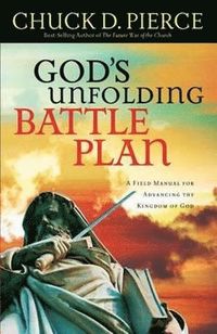 bokomslag God`s Unfolding Battle Plan  A Field Manual for Advancing the Kingdom of God