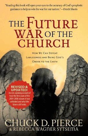 Chuck D. Pierce, Rebecca Wagner Sytsema, Dutch Sheets - Future War of the Church – How We Can Defeat Lawlessness and Bring God`s Order to the Earth, Häftad