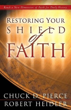 Chuck D. Pierce, Robert Heidler - Restoring Your Shield of Faith, Häftad