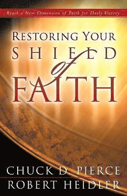 Chuck D. Pierce, Robert Heidler, Chuck D Pierce - Restoring Your Shield of Faith, Häftad