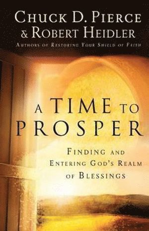 Chuck D. Pierce, Robert Heidler, Chuck D Pierce - Time to Prosper – Finding and Entering God`s Realm of Blessings, Häftad
