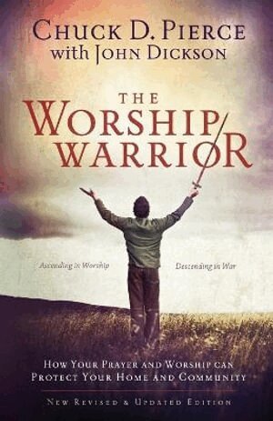 Chuck D. Pierce, John Dickson, Dutch Sheets - Worship Warrior – Ascending In Worship, Descending in War, Häftad