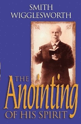 Smith Wigglesworth, Wayne E. Warner, Donald Gee, Wayne E Warner - Anointing of His Spirit, Häftad