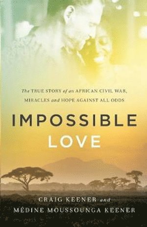 Craig Keener, Médine Moussoun Keener, Medine Moussoun Keener, Médine Moussounga Keener - Impossible Love – The True Story of an African Civil War, Miracles and Hope against All Odds, Häftad