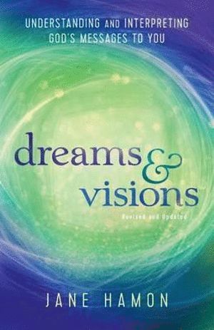 Dreams and Visions – Understanding and Interpreting God`s Messages to You