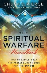 bokomslag The Spiritual Warfare Handbook  How to Battle, Pray and Prepare Your House for Triumph