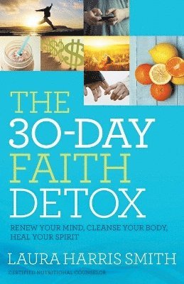 Laura Harris Smith - 30–Day Faith Detox – Renew Your Mind, Cleanse Your Body, Heal Your Spirit, Häftad