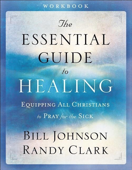 The Essential Guide to Healing Workbook  Equipping All Christians to Pray for the Sick 1