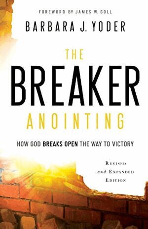 Barbara J. Yoder, James Goll, Chuck Pierce - Breaker Anointing – How God Breaks Open the Way to Victory, Häftad