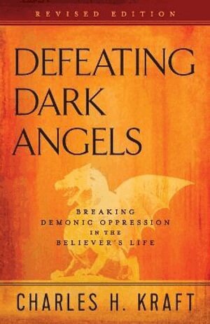 Charles H. Kraft - Defeating Dark Angels – Breaking Demonic Oppression in the Believer`s Life, Häftad