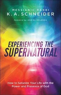 bokomslag Experiencing the Supernatural - How to Saturate Your Life with the Power and Presence of God