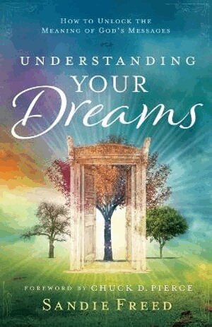 Sandie Freed, Chuck Pierce - Understanding Your Dreams – How to Unlock the Meaning of God`s Messages, Häftad