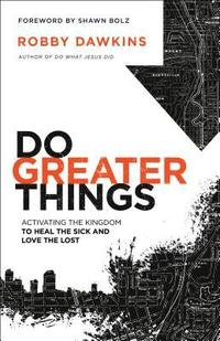 bokomslag Do Greater Things  Activating the Kingdom to Heal the Sick and Love the Lost