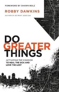 bokomslag Do Greater Things - Activating the Kingdom to Heal the Sick and Love the Lost