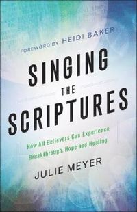 bokomslag Singing the Scriptures - How All Believers Can Experience Breakthrough, Hope and Healing