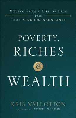 bokomslag Poverty, Riches and Wealth  Moving from a Life of Lack into True Kingdom Abundance