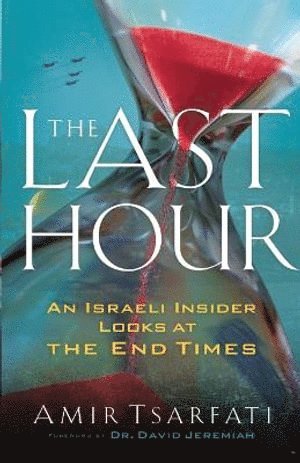 Amir Tsarfati, David Jeremiah - Last Hour – An Israeli Insider Looks at the End Times, Häftad