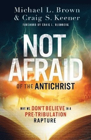 Michael L. Brown, Craig S. Keener, Craig Blomberg, Michael L Brown, Craig S Keener - Not Afraid of the Antichrist – Why We Don`t Believe in a Pre–Tribulation Rapture, Häftad