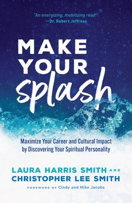 Laura Harris Smith, Christopher Lee Smith, Cindy Jacobs, Mike Jacobs - Make Your Splash – Maximize Your Career and Cultural Impact by Discovering Your Spiritual Personality, Häftad