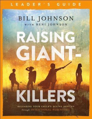 Raising GiantKillers Leader`s Guide  Releasing Your Child`s Divine Destiny through Intentional Parenting 1