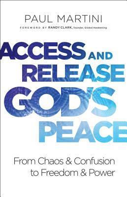 Access and Release God`s Peace - From Chaos and Confusion to Freedom and Power 1