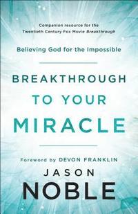 bokomslag Breakthrough to Your Miracle - Believing God for the Impossible