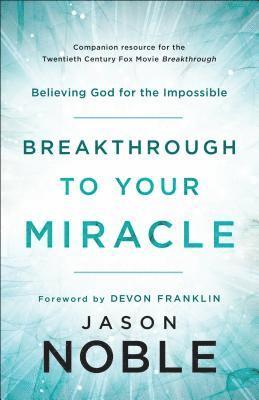 Breakthrough to Your Miracle  Believing God for the Impossible 1