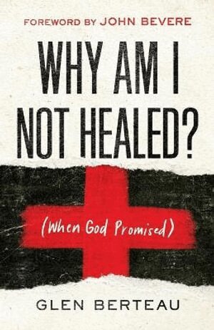 Glen Berteau, John Bevere - Why Am I Not Healed? – (When God Promised), Häftad
