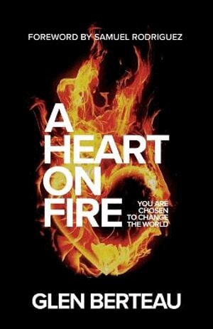 Glen Berteau, Samuel Rodriguez - Heart on Fire – You Are Chosen to Change the World, Häftad