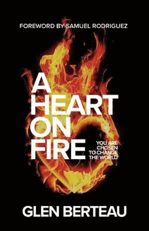 Glen Berteau, Samuel Rodriguez - Heart on Fire – You Are Chosen to Change the World, Häftad
