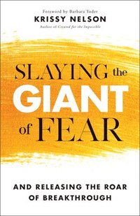 bokomslag Slaying the Giant of Fear  And Releasing the Roar of Breakthrough