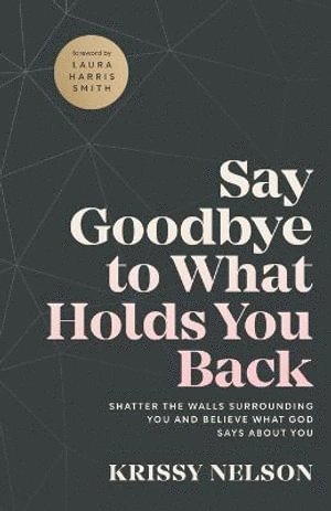 bokomslag Say Goodbye to What Holds You Back - Shatter the Walls Surrounding You and Believe What God Says about You