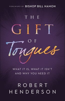 The Gift of Tongues  What It Is, What It Isn`t and Why You Need It 1
