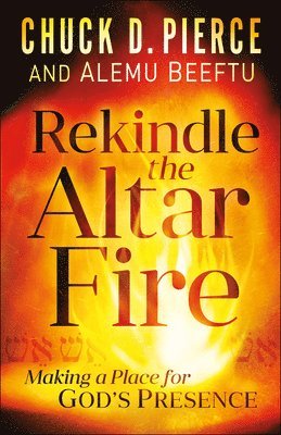 Rekindle the Altar Fire  Making a Place for God`s Presence 1