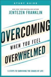 bokomslag Overcoming When You Feel Overwhelmed Study Guide  5 Steps to Surviving the Chaos of Life