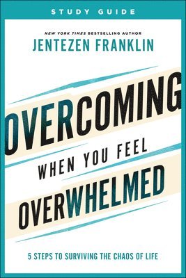 Jentezen Franklin - Overcoming When You Feel Overwhelmed Study Guide: 5 Steps to Surviving the Chaos of Life, Häftad